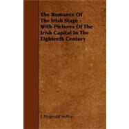 The Romance of the Irish Stage: With Pictures of the Irish Capital in the Eighteeth Century by Molloy, J. Fitzgerald, 9781444639247