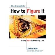 The Complete How to Figure It Using Math in Everyday Life by Huff, Darrell; Kinsey, Carolyn R., 9780393319248