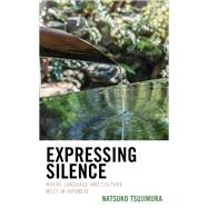 Expressing Silence Where Language and Culture Meet in Japanese by Tsujimura, Natsuko, 9781498569248