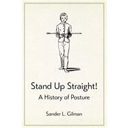 Stand Up Straight! by Gilman, Sander L., 9781780239248