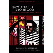 How Difficult It Is to Be God by Degregori, Carlos Ivan; Stern, Steve J.; Appelbaum, Nancy; Drzewieniecki, Joanna; Flores, Hector, 9780299289249