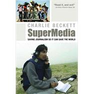 SuperMedia Saving Journalism So It Can Save the World by Beckett, Charlie, 9781405179249