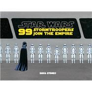 Star Wars: 99 Stormtroopers Join the Empire (Star Wars Book, Movie Accompaniment, Stormtroopers Book) by Stones, Greg, 9781452159249