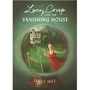 Lucy Crisp and the Vanishing House by Hill, Janet, 9781770499249