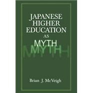 Japanese Higher Education As Myth by McVeigh,Brian J., 9780765609250