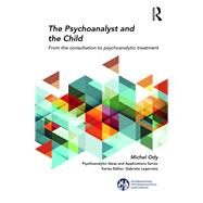 The Psychoanalyst and the Child: From the consultation to psychoanalytic treatment by Ody; Michel, 9781138389250