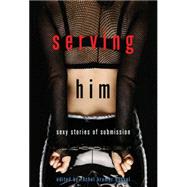 Serving Him Sexy Stories of Submission by Bussel, Rachel Kramer, 9781573449250