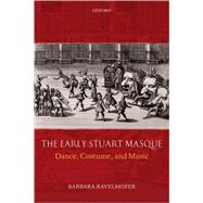The Early Stuart Masque Dance, Costume, and Music by Ravelhofer, Barbara, 9780199559251