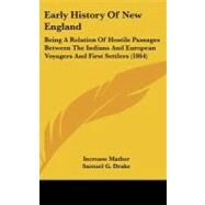 Early History of New England : Being A Relation of Hostile Passages Between the Indians and European Voyagers and First Settlers (1864) by Mather, Increase; Drake, Samuel G., 9780548959251