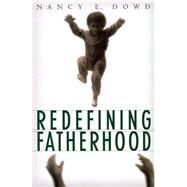 Redefining Fatherhood by Dowd, Nancy E., 9780814719251