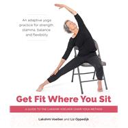 Get Fit Where You Sit A Guide to the Lakshmi Voelker Chair Yoga Method by Voelker, Lakshmi; Heyman, Jivana; Oppedijk, Liz; Heyman, Jivana; Hopkins, Julie Frances, 9781611809251