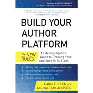Build Your Author Platform The New Rules: A Literary Agent's Guide to Growing Your Audience in 14 Steps by Jelen, Carole; McCallister, Michael, 9781939529251