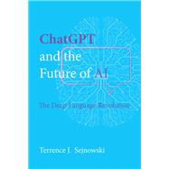 ChatGPT and the Future of AI The Deep Language Revolution by Sejnowski, Terrence J., 9780262049252