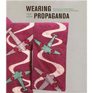 Wearing Propaganda : Textiles on the Home Front in Japan, Britain, and the United States by Jacqueline Atkins, 9780300109252