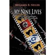 My Nine Lives : Uncensored Memoirs of A Holocaust Survivor by Neiger, Benjamin, 9781425779252