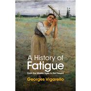 A History of Fatigue From the Middle Ages to the Present by Vigarello, Georges; Erber, Nancy, 9781509549252