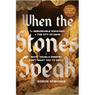 When the Stones Speak The Remarkable Discovery of the City of David and What Israel's Enemies Don't Want You To Know by Spielman, Doron, 9781546009252