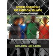 Juvenile Delinquency and Antisocial Behavior A Developmental Perspective by Bartol, Curt R.; Bartol, Anne M., 9780131599253