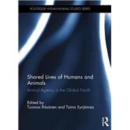 Shared Lives of Humans and Animals: Animal Agency in the Global North by RSsSnen; Tuomas, 9780415419253