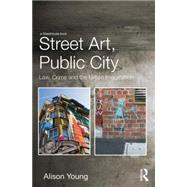 Street Art, Public City: Law, Crime and the Urban Imagination by Young; Alison, 9780415729253