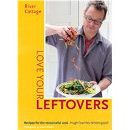 River Cottage Love Your Leftovers Recipes for the resourceful cook by Fearnley-Whittingstall, Hugh, 9781408869253
