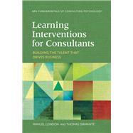 Learning Interventions for Consultants Building the Talent That Drives Business by London, Manuel; Diamante, Thomas, 9781433829253