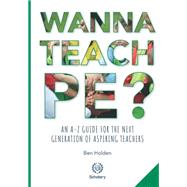 Wanna Teach PE?: An A-Z guide for the next generation of aspiring teachers by Ben Holden, 9781999909253
