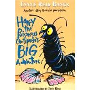 Harry the Poisonous Centipede's Big Adventure: Another Story to Make You Squirm by Banks, Lynne Reid; Ross, Tony, 9780064409254