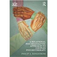 A Relational Psychoanalytic Approach to Couples Psychotherapy by Ringstrom; Philip A., 9780415889254