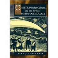 Comets, Popular Culture, and the Birth of Modern Cosmology by Schechner, Sara J., 9780691009254