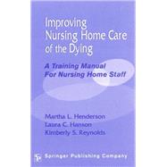 Improving Nursing Home Care of the Dying: A Training Manual for Nursing Home Staff by Henderson, Martha L., 9780826119254