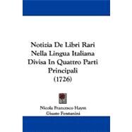 Notizia De Libri Rari Nella Lingua Italiana Divisa in Quattro Parti Principali by Haym, Nicola Francesco; Fontanini, Giusto, 9781104449254