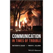 Communication in Times of Trouble by Seeger, Matthew W.; Sellnow, Timothy L., 9781119229254