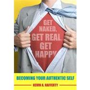 Get Naked, Get Real, Get Happy by Rafferty, Kevin A., Ph.D., 9781439239254