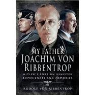 My Father Joachim Von Ribbentrop by Von Ribbentrop, Rudolf; Sloman, Doolie, 9781526739254
