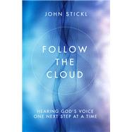Follow the Cloud Hearing God's Voice One Next Step at a Time by STICKL, JOHN, 9781601429254