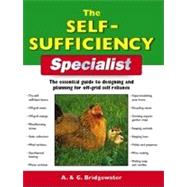 The Self-Sufficiency Specialist; The Essential Guide to Designing and Planning for Off-Grid Self-Reliance by A. & G. Bridgewater, 9781845379254
