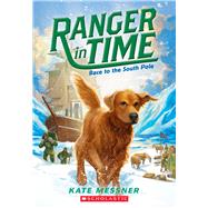 Race to the South Pole (Ranger in Time #4) by Messner, Kate; McMorris, Kelley, 9780545639255
