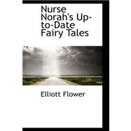 Nurse Norah's Up-to-date Fairy Tales by Flower, Elliott, 9780559289255