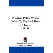 Practical Police Work : What to Do and How to Do It (1919) by Skehan, James Joseph; Conway, James P., 9781104439255