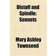 Distaff and Spindle: Sonnets by Townsend, Mary Ashley, 9781154489255