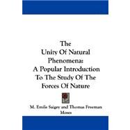 The Unity of Natural Phenomena: A Popular Introduction to the Study of the Forces of Nature by Saigey, M. Emile; Moses, Thomas Freeman, 9781430459255