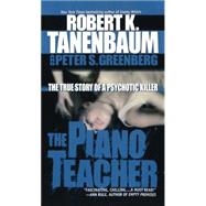 The Piano Teacher The True Story of a Psychotic Killer by Tanenbaum, Robert K.; Greenberg, Peter S., 9781501119255