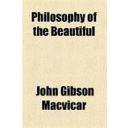 Philosophy of the Beautiful by Macvicar, John Gibson, 9780217249256