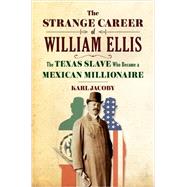 The Strange Career of William Ellis The Texas Slave Who Became a Mexican Millionaire by Jacoby, Karl, 9780393239256
