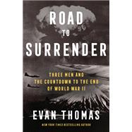Road to Surrender Three Men and the Countdown to the End of World War II by Thomas, Evan, 9780399589256