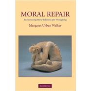 Moral Repair: Reconstructing Moral Relations after Wrongdoing by Margaret Urban Walker, 9780521009256