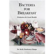 Bacteria for Breakfast: Probiotics for Good Health by Dowhower Karpa, Kelly, 9781412009256