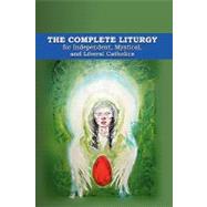 The Complete Liturgy for Independent, Mystical, and Liberal Catholics by Wagner, Wynn; Wedgwood, James Ingall; Leadbeater, C. W., 9781453839256