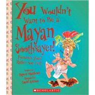 You Wouldn't Want to Be a Mayan Soothsayer! (You Wouldn't Want to: Ancient Civilization) by Matthews, Rupert; Antram, David, 9780531139257
